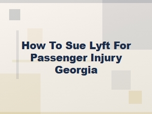 How to Sue Lyft for a Passenger Injury in Georgia