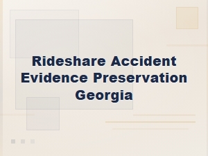 Steps to Preserve Rideshare Accident Evidence in Georgia